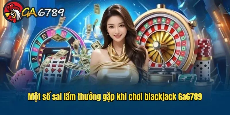 blackjack-truc-tuyen-ga6789-sai-lam