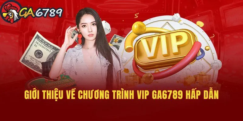 chuong-trinh-vip-ga6789-gioi-thieu