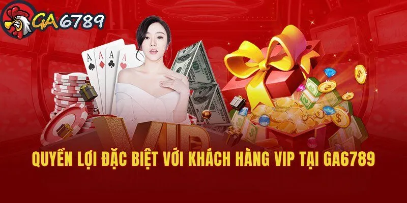 chuong-trinh-vip-ga6789-quyen-loi-dac-biet