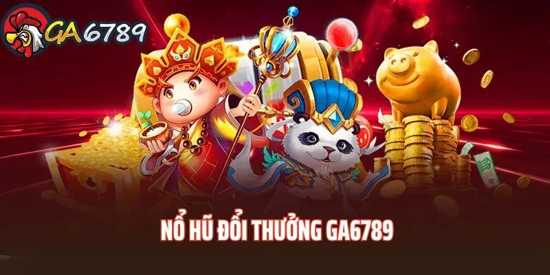 Nổ Hũ Đổi Thưởng GA6789 – Phiên Bản Slot Cực Đỉnh