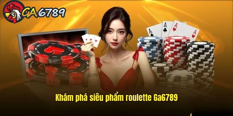 Roulette GA6789 – Thiên Đường Cá Cược Dành Cho Người Hâm Mộ