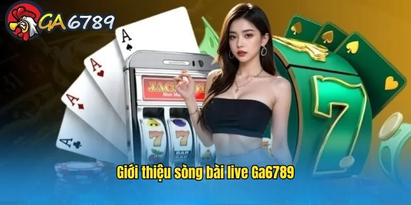 song-bai-live-ga6789-gioi-thieu